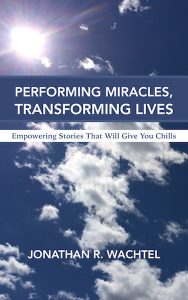 Performing Miracles, Transforming Lives:  Empowering Stories That Will Give You Chills